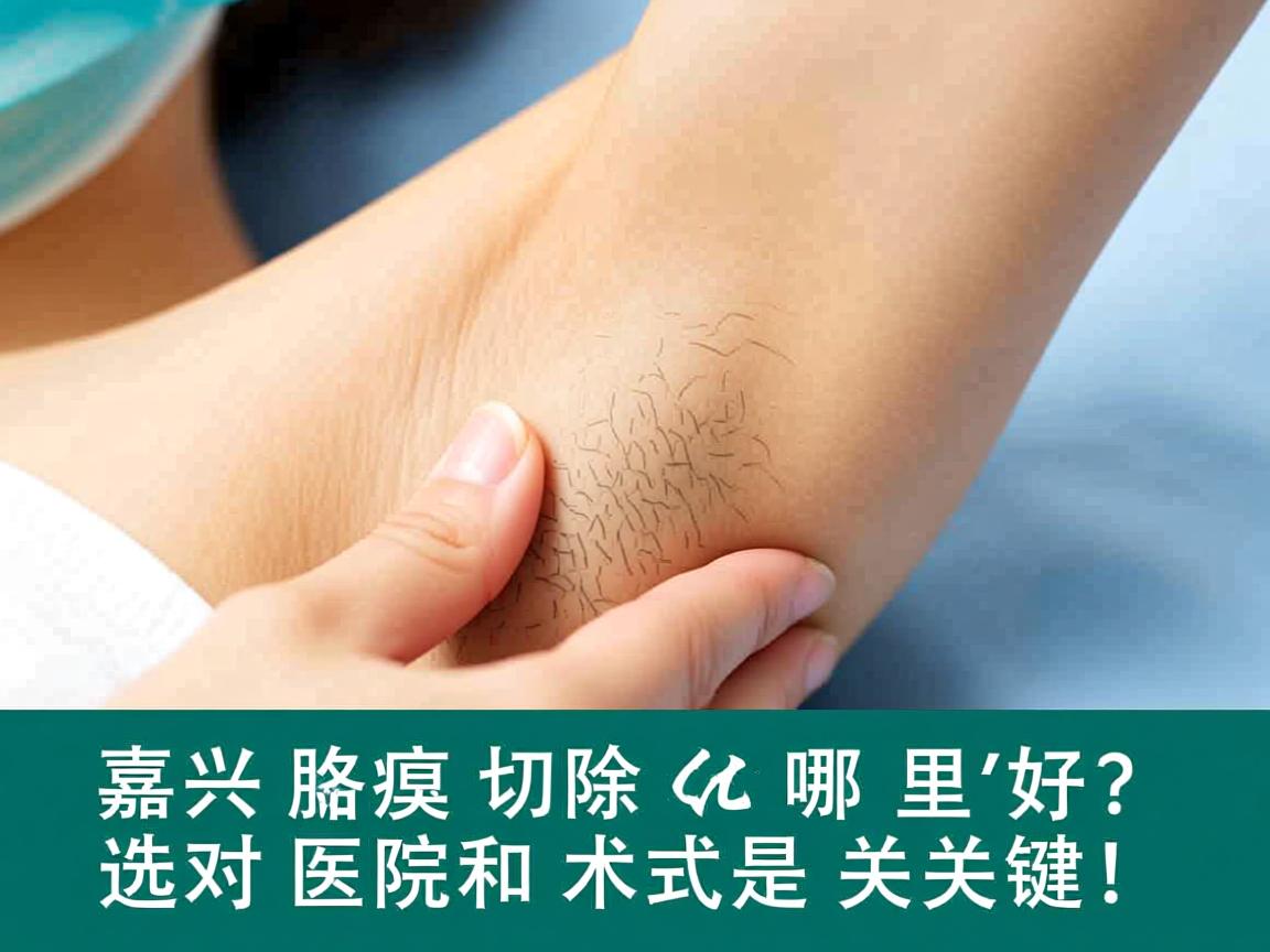嘉兴腋臭切除哪里好？选对医院和术式是关键！