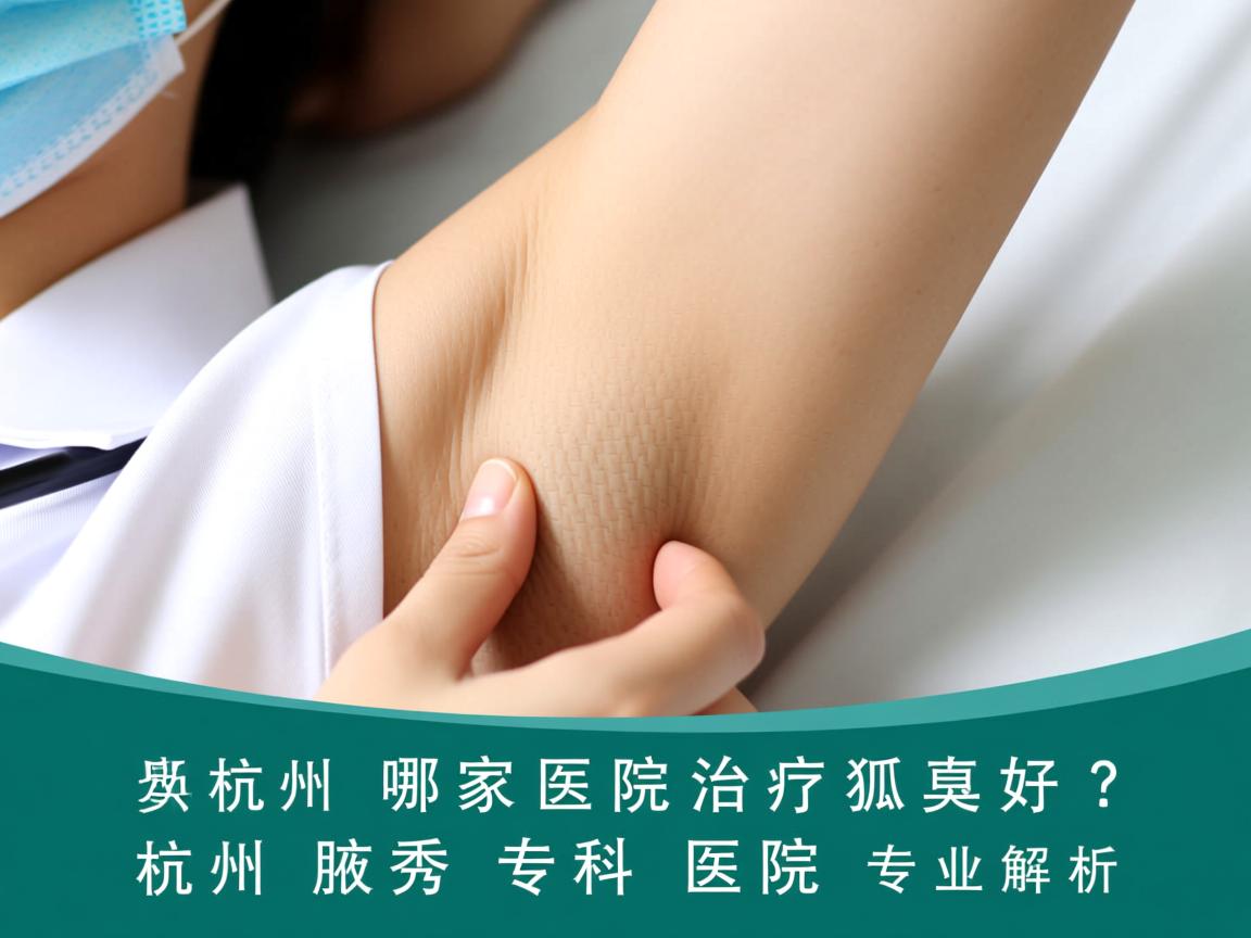 杭州哪家医院治疗狐臭好？杭州腋秀专科医院专业解析