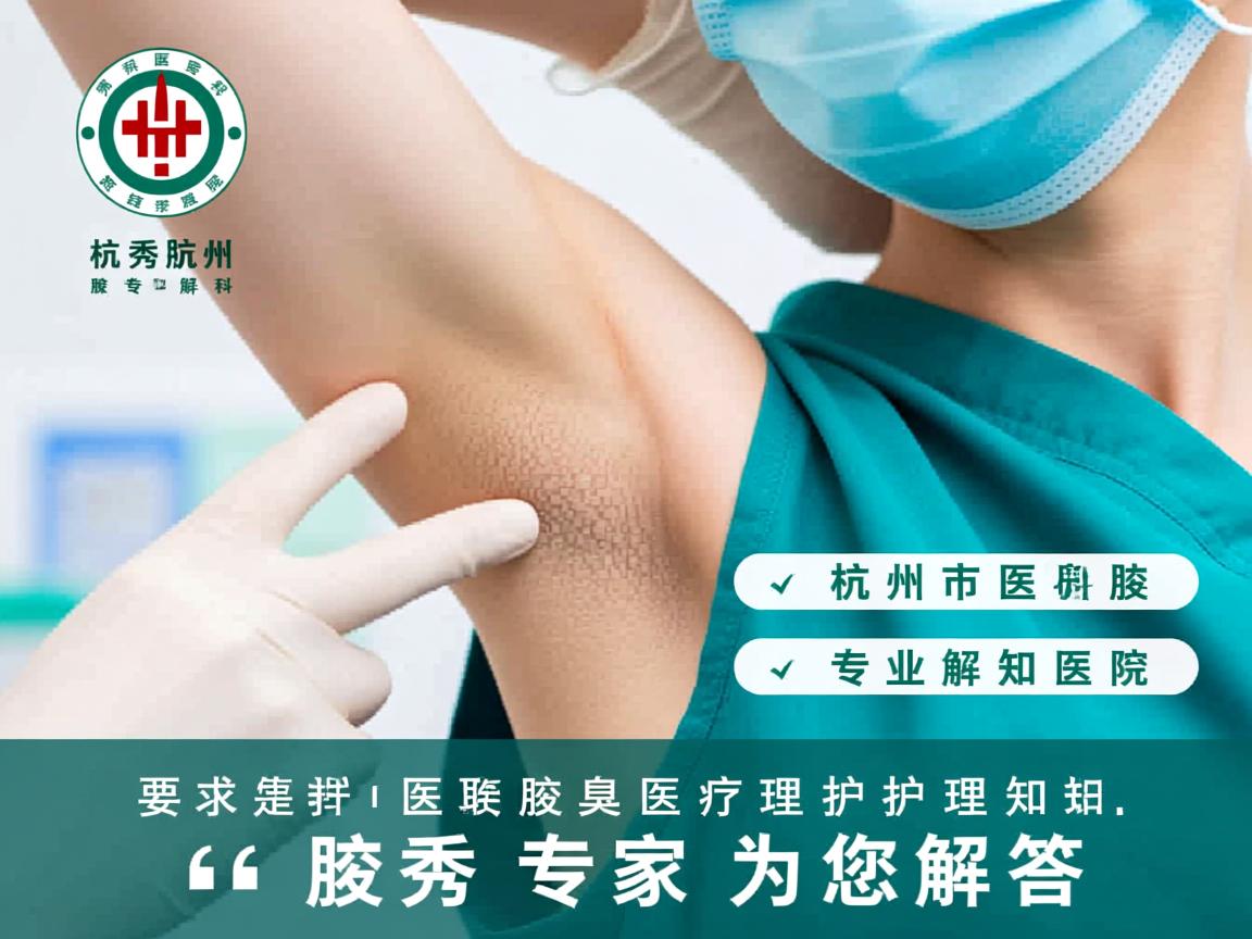 杭州腋秀专科医院，专业解析腋臭医疗护理知识，腋秀专家为您解答