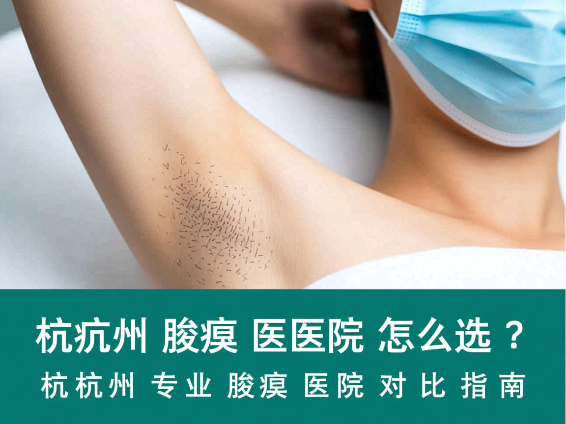 杭州腋臭医院怎么选？杭州专业腋臭医院对比指南