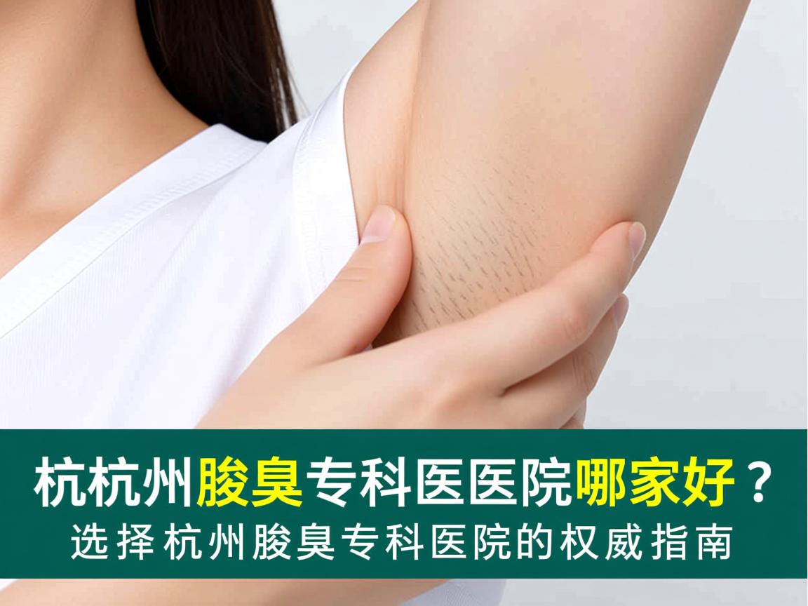 杭州腋臭专科医院哪家好？选择杭州腋臭专科医院的权威指南
