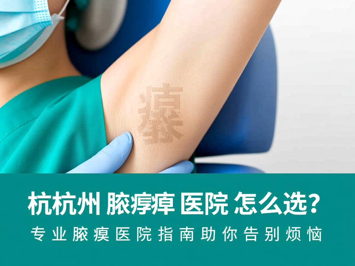 杭州腋臭医院怎么选？专业腋臭医院指南助你告别烦恼