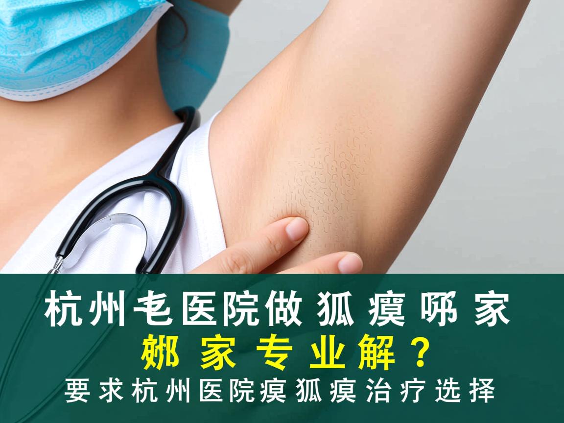 杭州医院做狐臭哪家好？专业解析杭州医院狐臭治疗选择