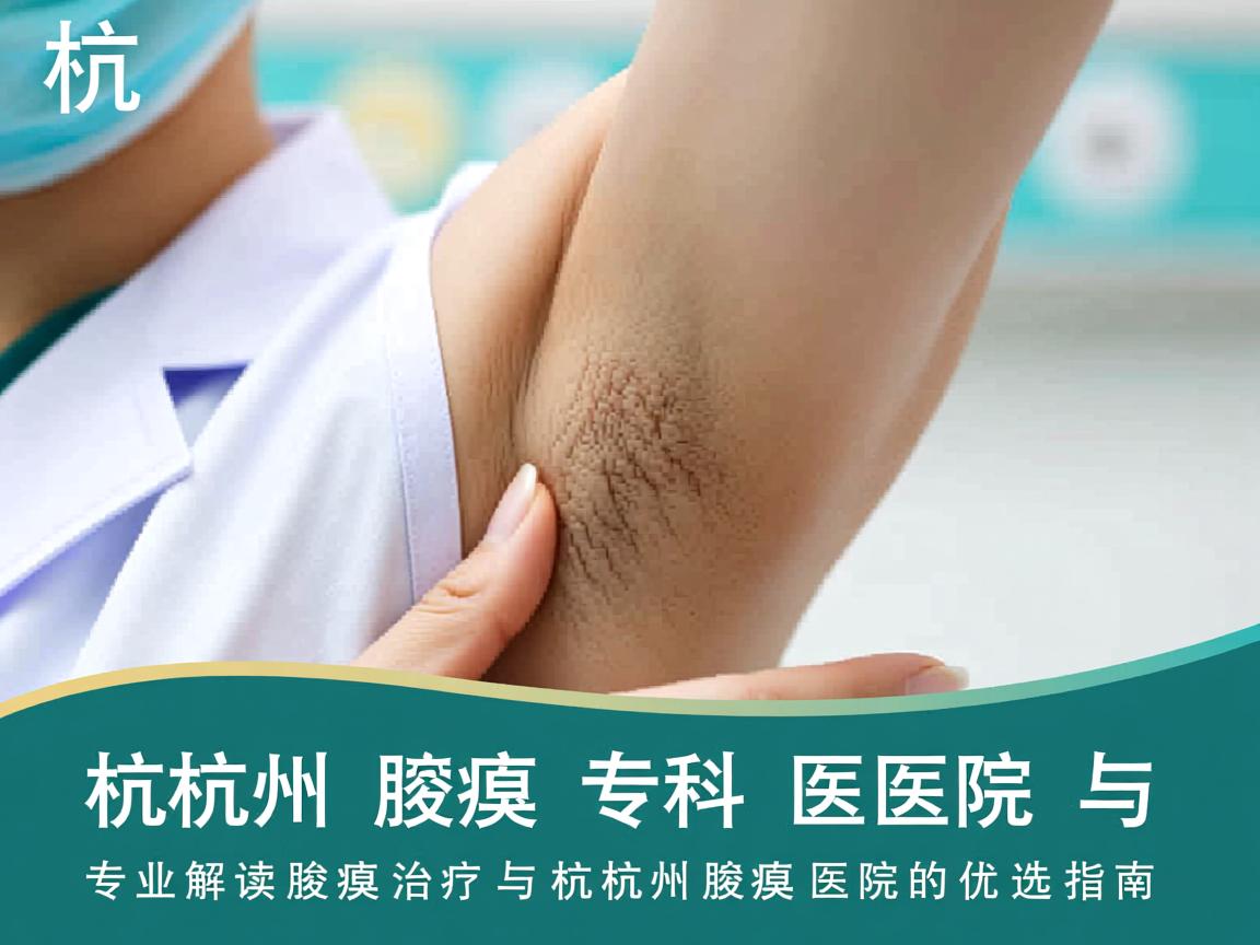 杭州腋臭专科医院，专业解读腋臭治疗与杭州腋臭医院的优选指南