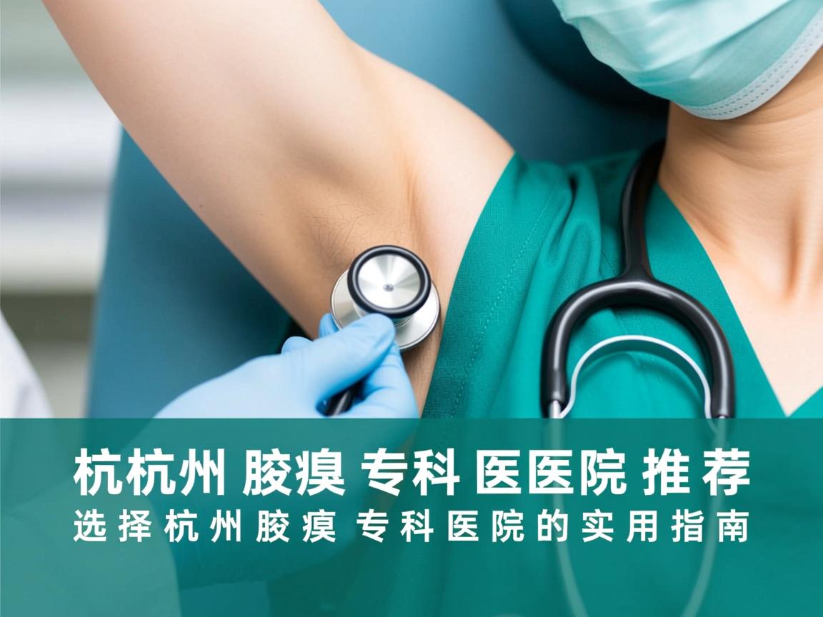 杭州腋臭专科医院推荐，选择杭州腋臭专科医院的实用指南