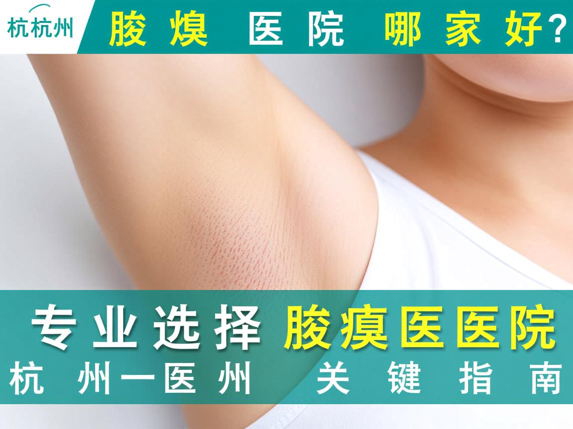 杭州腋臭医院哪家好？专业选择杭州腋臭医院的关键指南