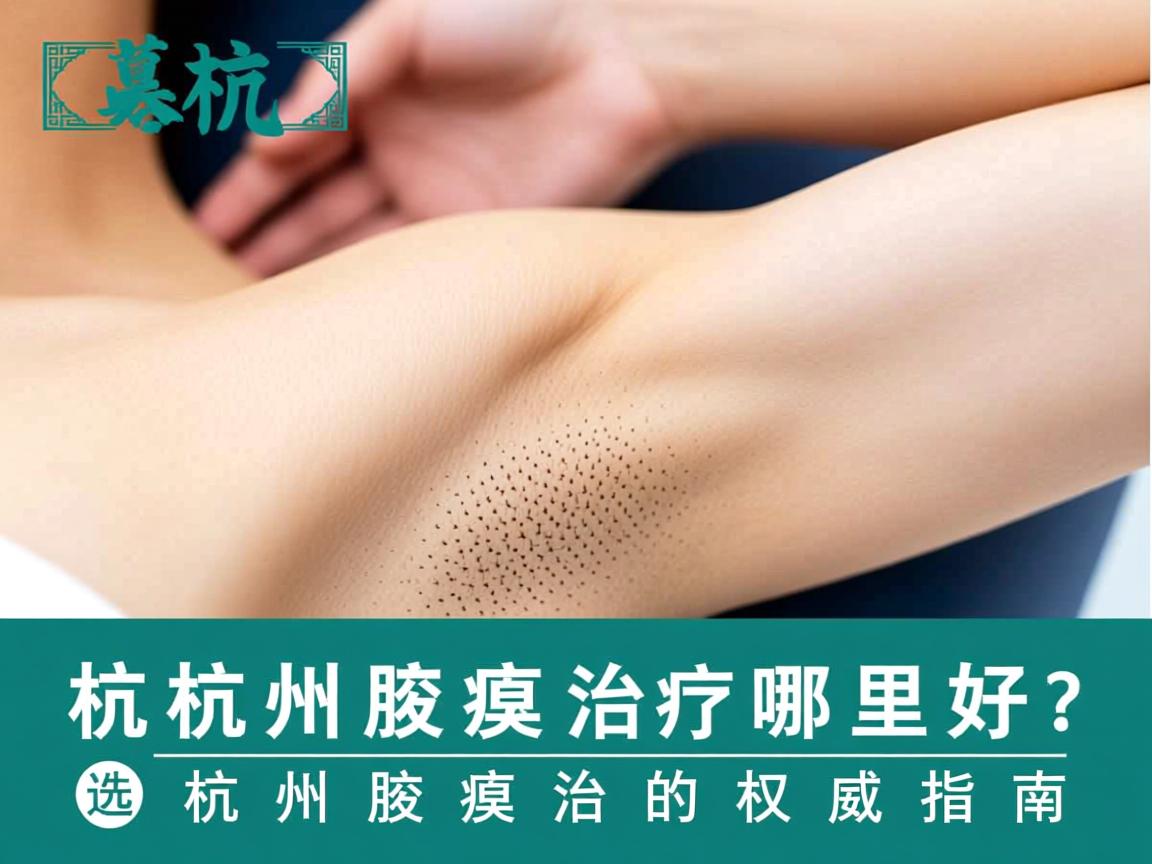 杭州腋臭治疗哪里好?选择杭州腋臭治疗的权威指南 杭州腋臭治疗哪里好?选择杭州腋臭治疗的权威指南