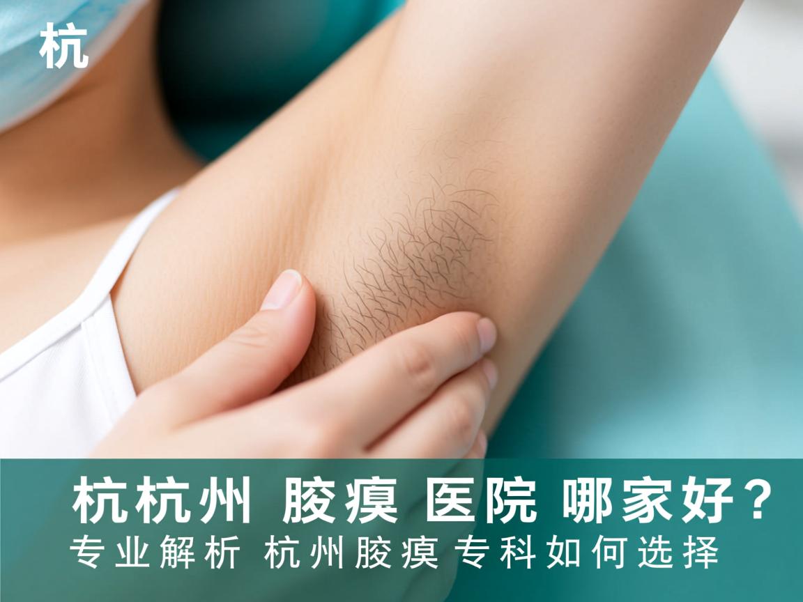 杭州腋臭医院哪家好？专业解析杭州腋臭专科如何选择