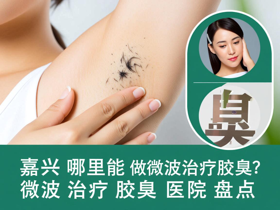 嘉兴哪里能做微波治疗腋臭？微波治疗腋臭医院盘点