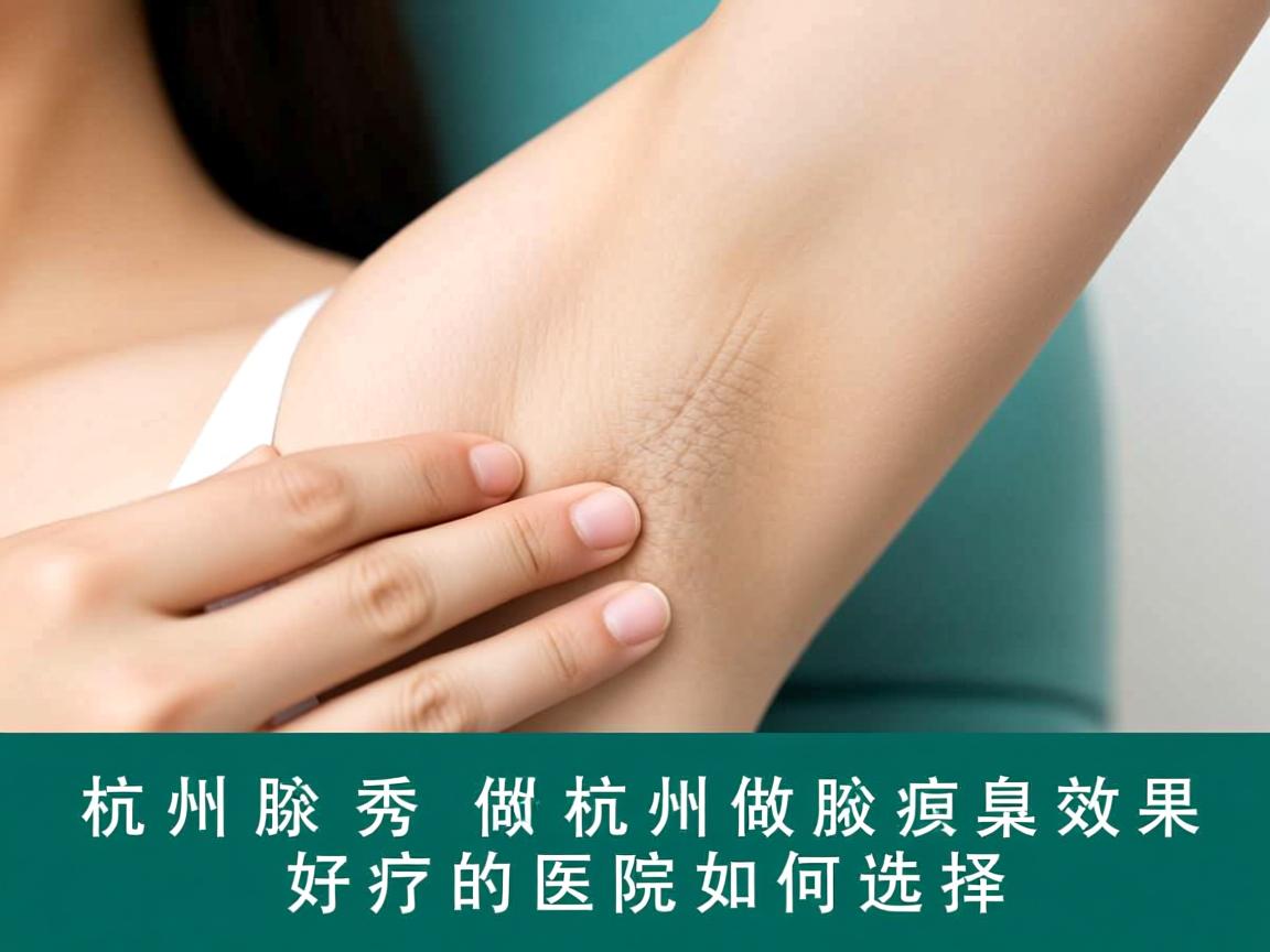 杭州腋秀解析，杭州做腋臭效果好的医院如何选择