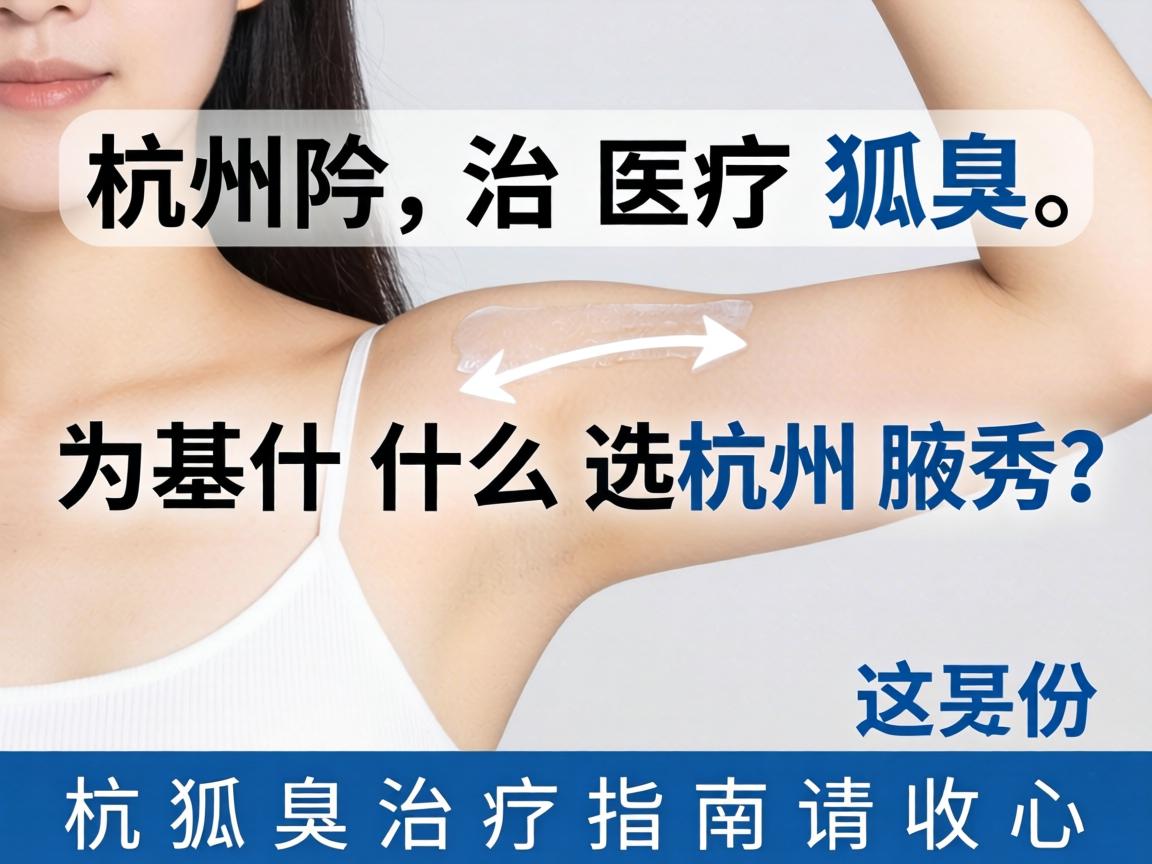 杭州治疗狐臭，为什么选杭州腋秀？这份狐臭治疗指南请收好
