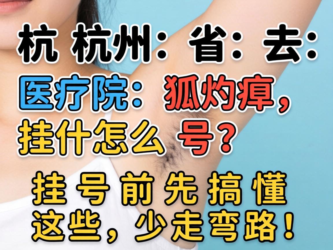 杭州去医院狐臭挂什么号？挂号前先搞懂这些，少走弯路！