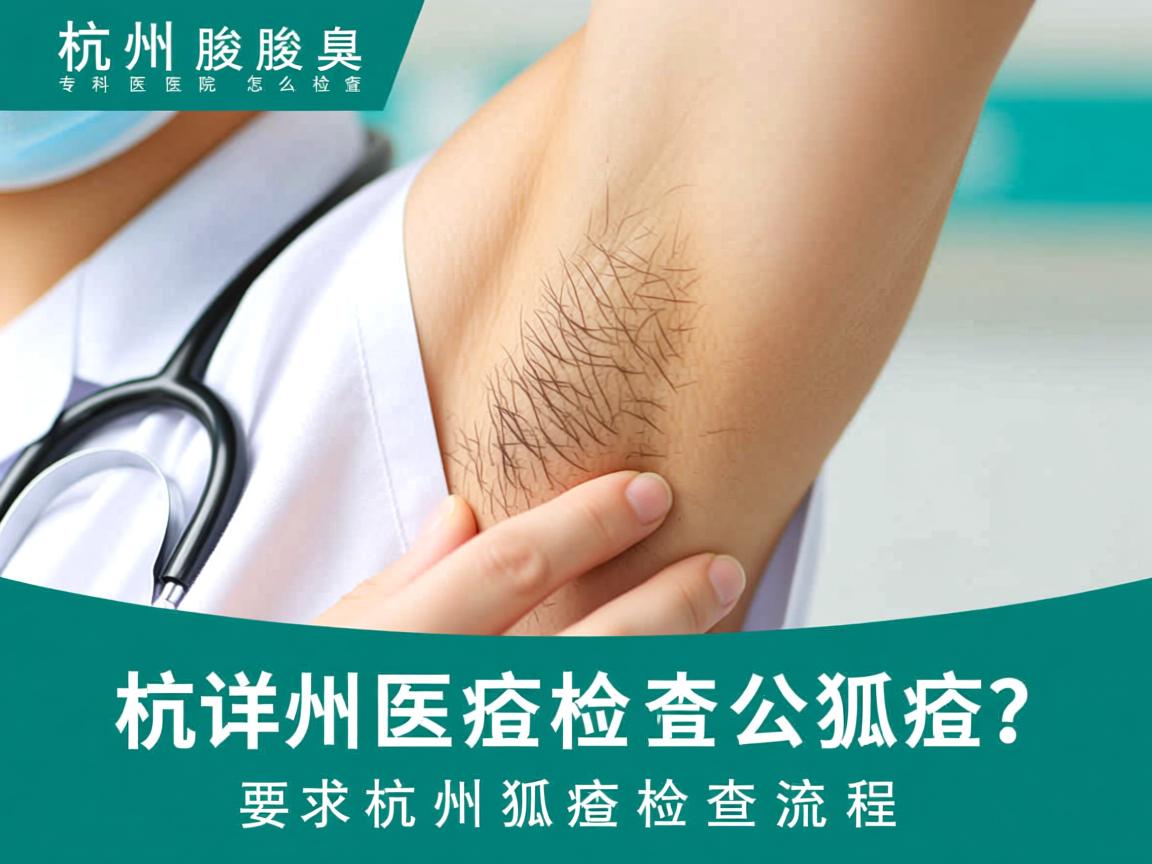 杭州腋臭专科医院怎么检查狐臭?详解杭州狐臭检查流程 杭州腋臭专科医院怎么检查狐臭?详解杭州狐臭检查流程