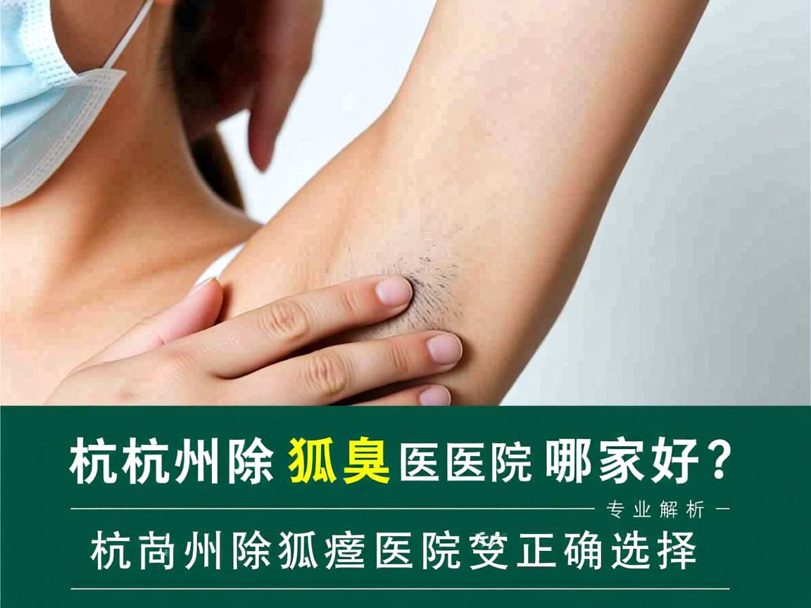 杭州除狐臭医院哪家好？专业解析杭州除狐臭医院的正确选择