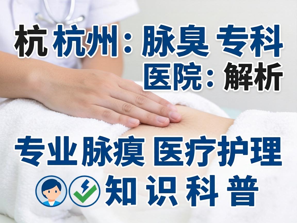 杭州腋臭专科医院解析,专业腋臭医疗护理知识科普 杭州腋臭专科医院解析,专业腋臭医疗护理知识科普