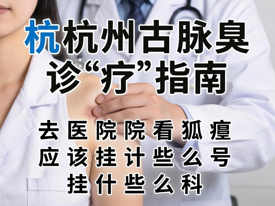 杭州腋臭诊疗指南，去医院看狐臭应该挂什么号，挂什么科？