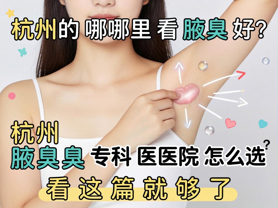 杭州哪里看腋臭好?杭州腋臭专科医院怎么选?看这篇就够了 杭州哪里看腋臭好?杭州腋臭专科医院怎么选?看这篇就够了