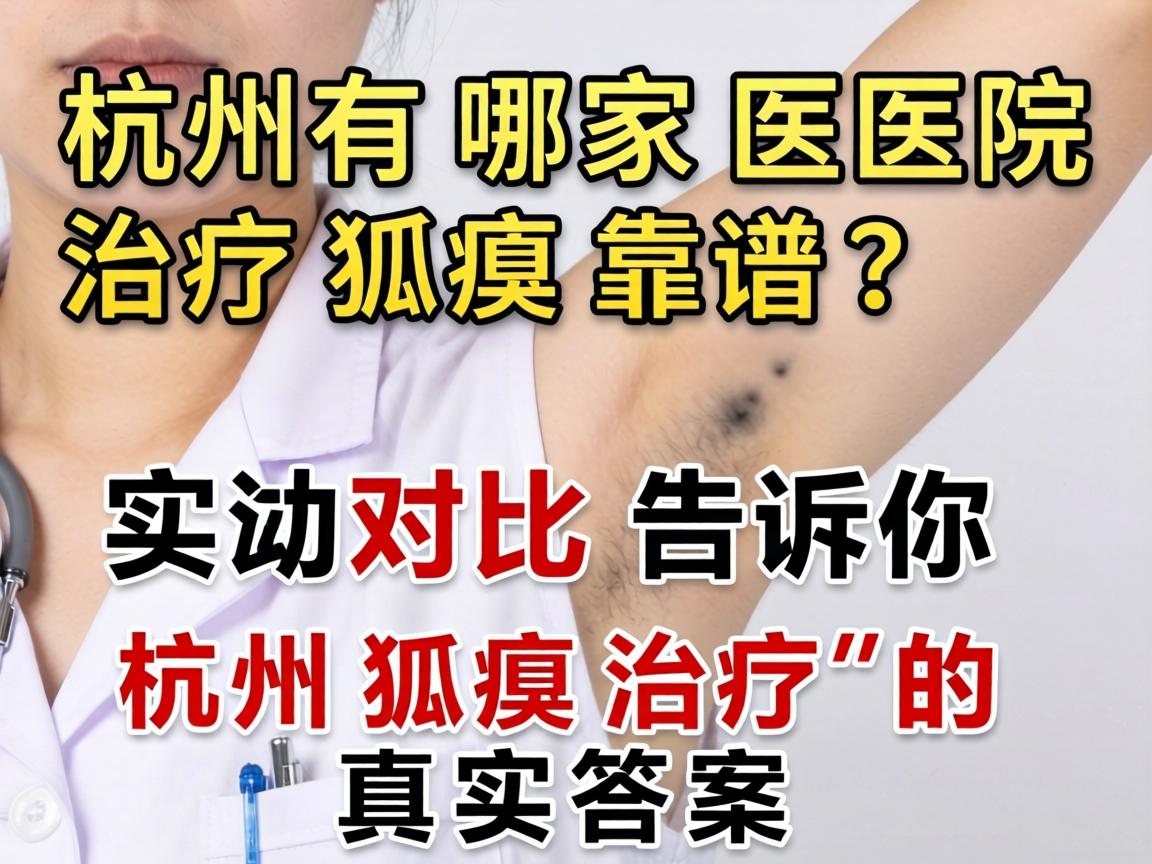 杭州哪家医院治疗狐臭靠谱?实测对比告诉你杭州狐臭治疗的真实答案 杭州哪家医院治疗狐臭靠谱?实测对比告诉你杭州狐臭治疗的真实答案