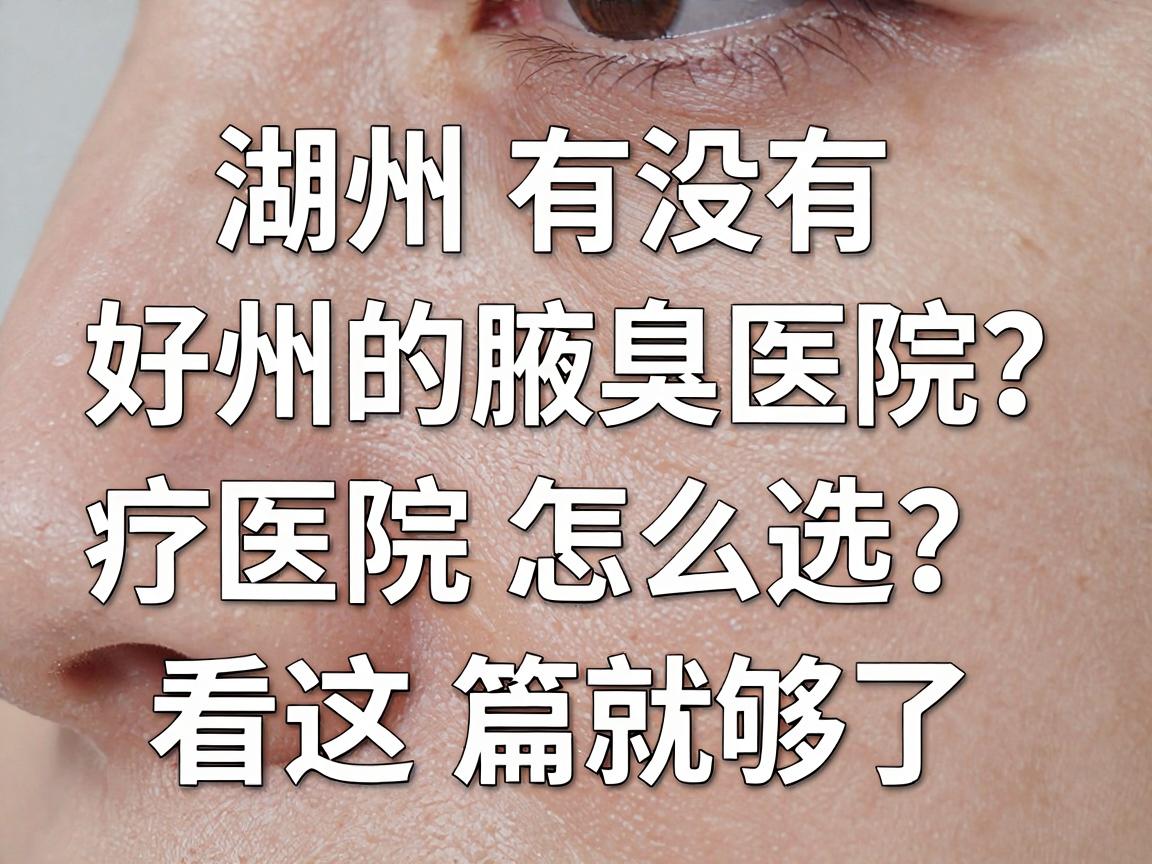 湖州有没有好的腋臭医院?湖州腋臭治疗医院怎么选?看这篇就够了 湖州有没有好的腋臭医院?湖州腋臭治疗医院怎么选?看这篇就够了