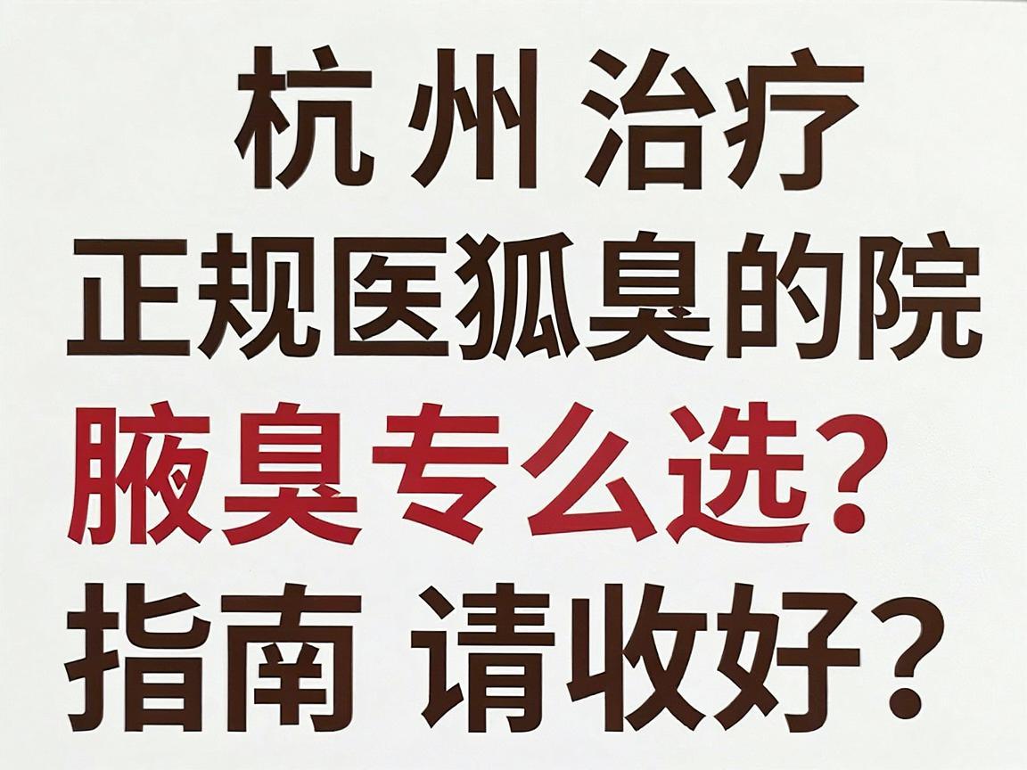 杭州治疗狐臭的正规医院怎么选?这份腋臭专科避坑指南请收好 杭州治疗狐臭的正规医院怎么选?这份腋臭专科避坑指南请收好