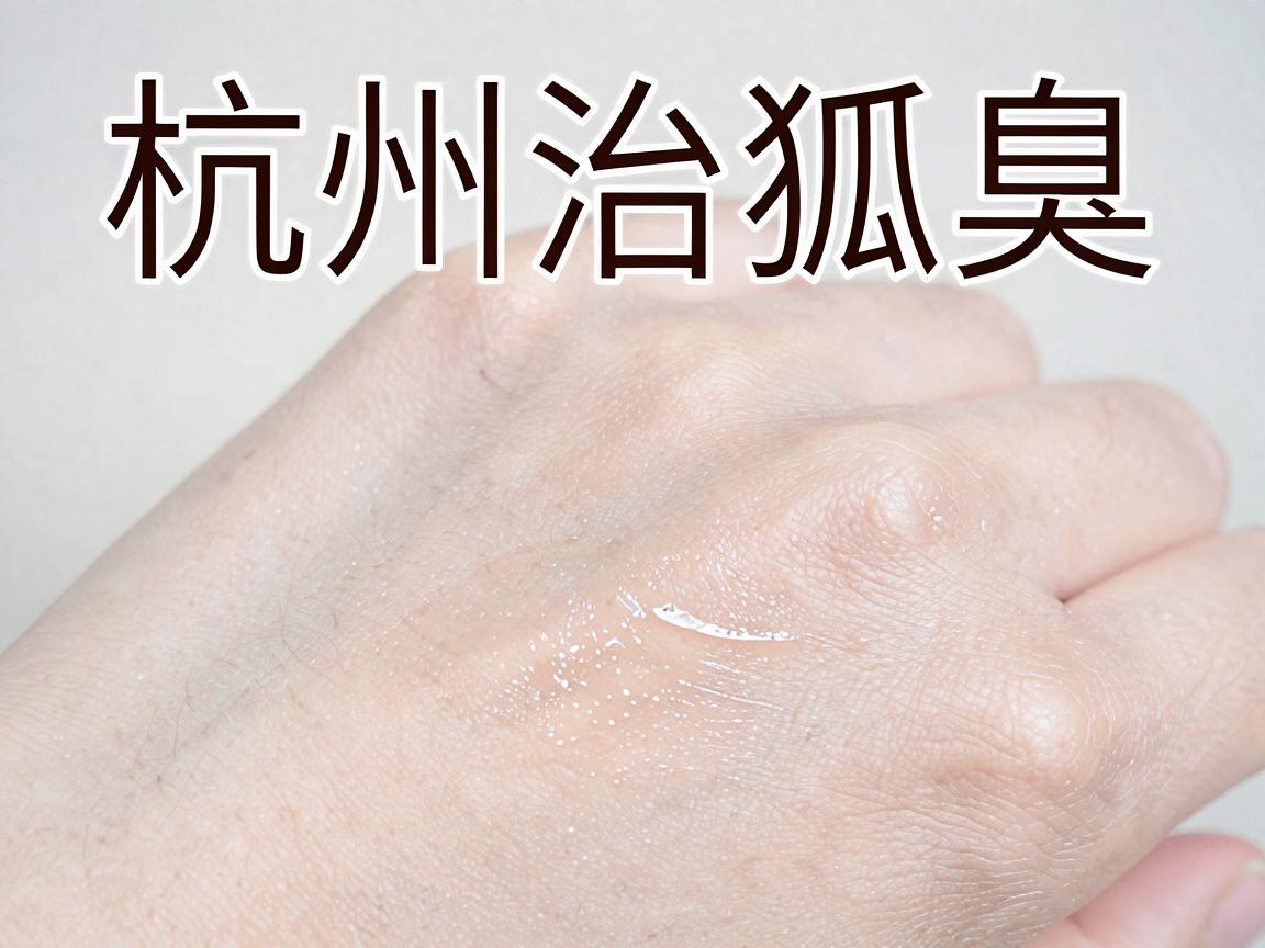 杭州治狐臭选对医院很关键!正规医院治狐臭,这些细节别忽略 杭州治狐臭选对医院很关键!正规医院治狐臭,这些细节别忽略