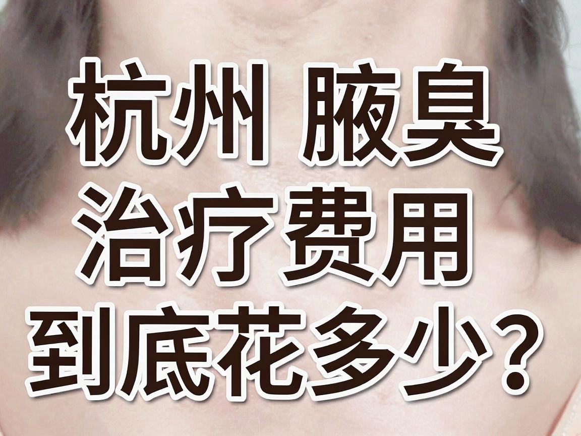 杭州腋臭治疗多少钱?杭州腋臭治疗费用到底花多少?看完这篇不踩坑 杭州腋臭治疗多少钱?杭州腋臭治疗费用到底花多少?看完这篇不踩坑