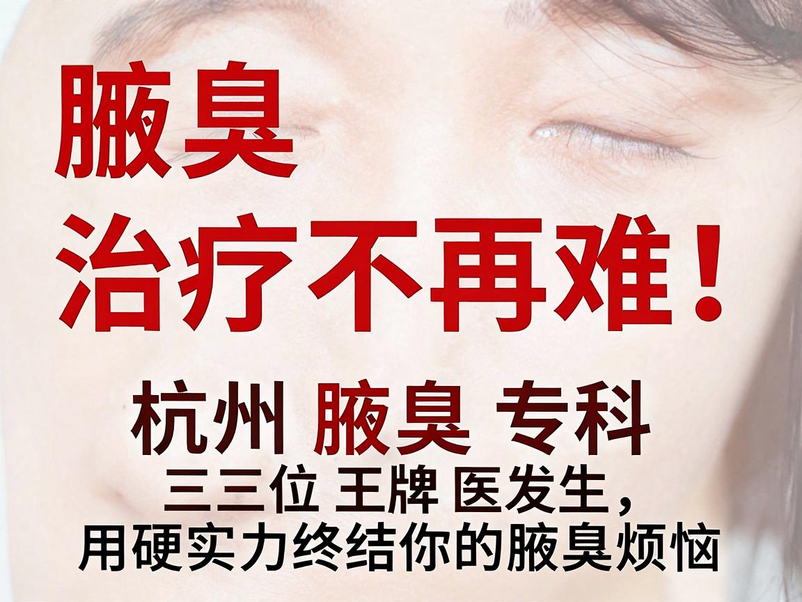 腋臭治疗不再难！杭州腋秀腋臭专科三位王牌医生，用硬实力终结你的腋臭烦恼