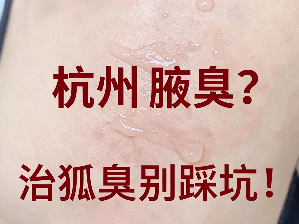 杭州腋臭医院哪家好?治狐臭别踩坑,杭州腋秀腋臭专科教你看懂腋臭治疗 杭州腋臭医院哪家好?治狐臭别踩坑,杭州腋秀腋臭专科教你看懂腋臭治疗