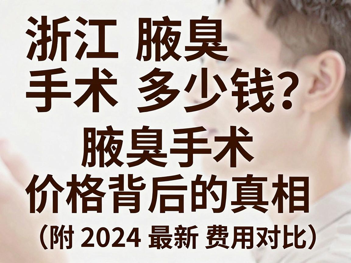 浙江腋臭手术多少钱?一文讲透腋臭手术价格背后的真相(附2024最新费用对比) 浙江腋臭手术多少钱?一文讲透腋臭手术价格背后的真相(附2024最新费用对比)