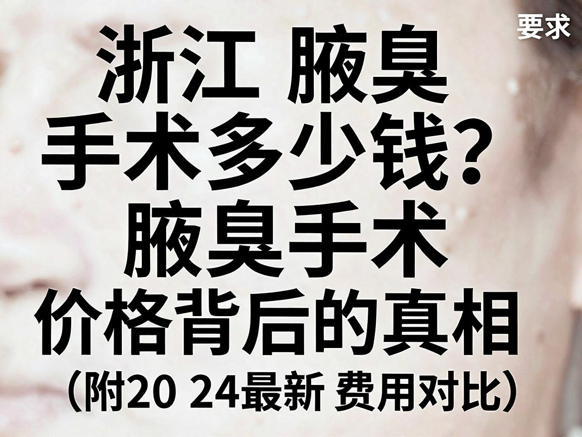 浙江腋臭手术多少钱?一文讲透腋臭手术价格背后的真相(附2024最新费用对比) 浙江腋臭手术多少钱?一文讲透腋臭手术价格背后的真相(附2024最新费用对比)