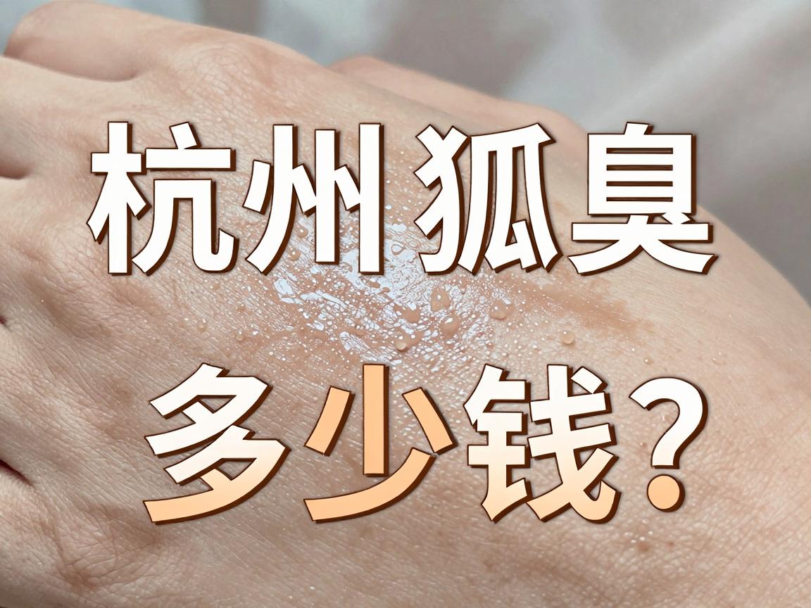 杭州狐臭手术多少钱?一文说透杭州狐臭手术费用与选择真相 杭州狐臭手术多少钱?一文说透杭州狐臭手术费用与选择真相
