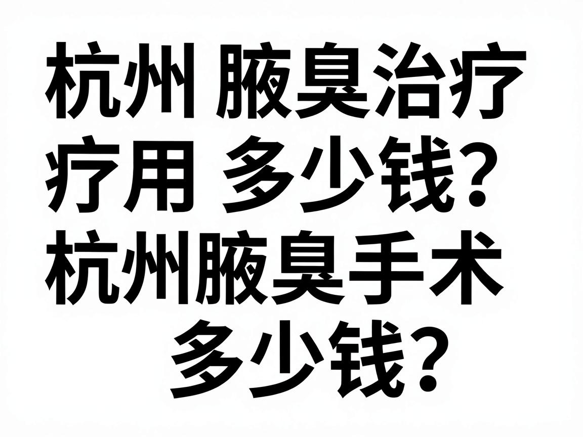 杭州腋臭治疗多少钱?这份费用清单帮你算清杭州腋臭手术的明白账 杭州腋臭治疗多少钱?这份费用清单帮你算清杭州腋臭手术的明白账