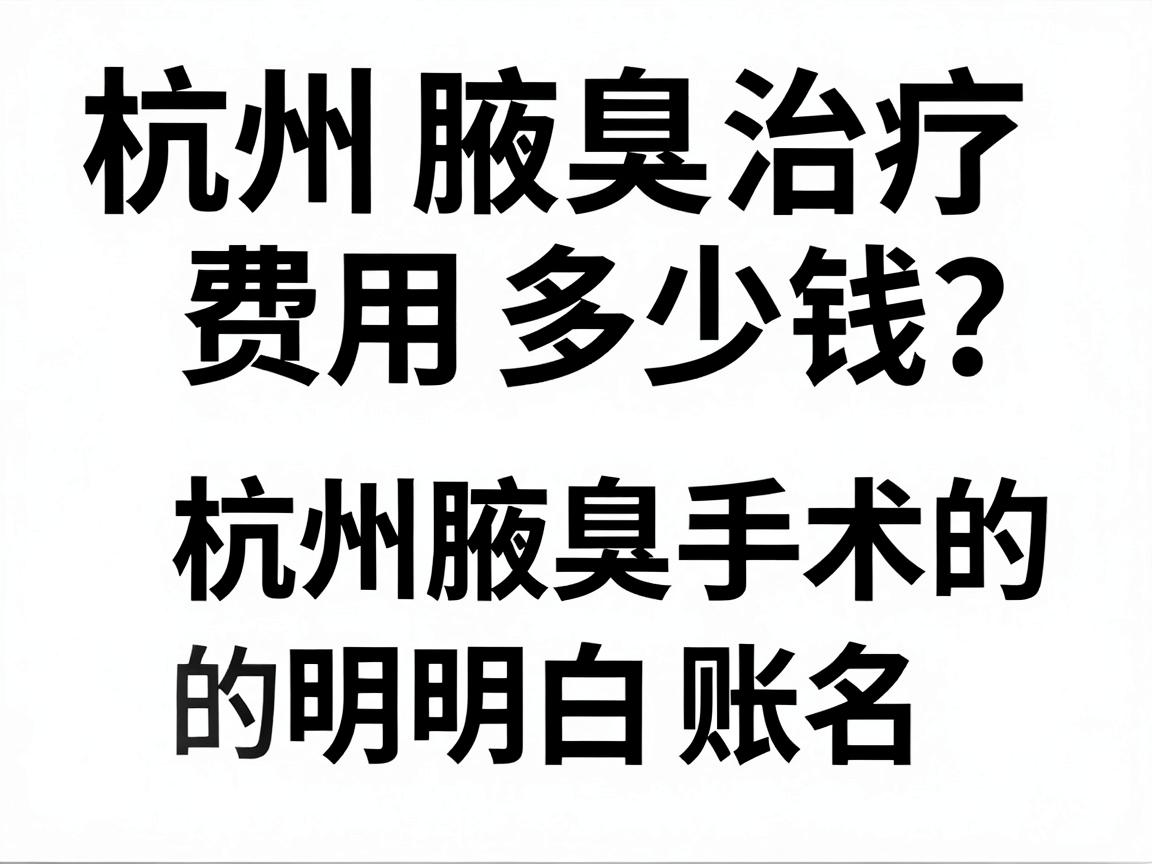 杭州腋臭治疗多少钱?这份费用清单帮你算清杭州腋臭手术的明白账 杭州腋臭治疗多少钱?这份费用清单帮你算清杭州腋臭手术的明白账