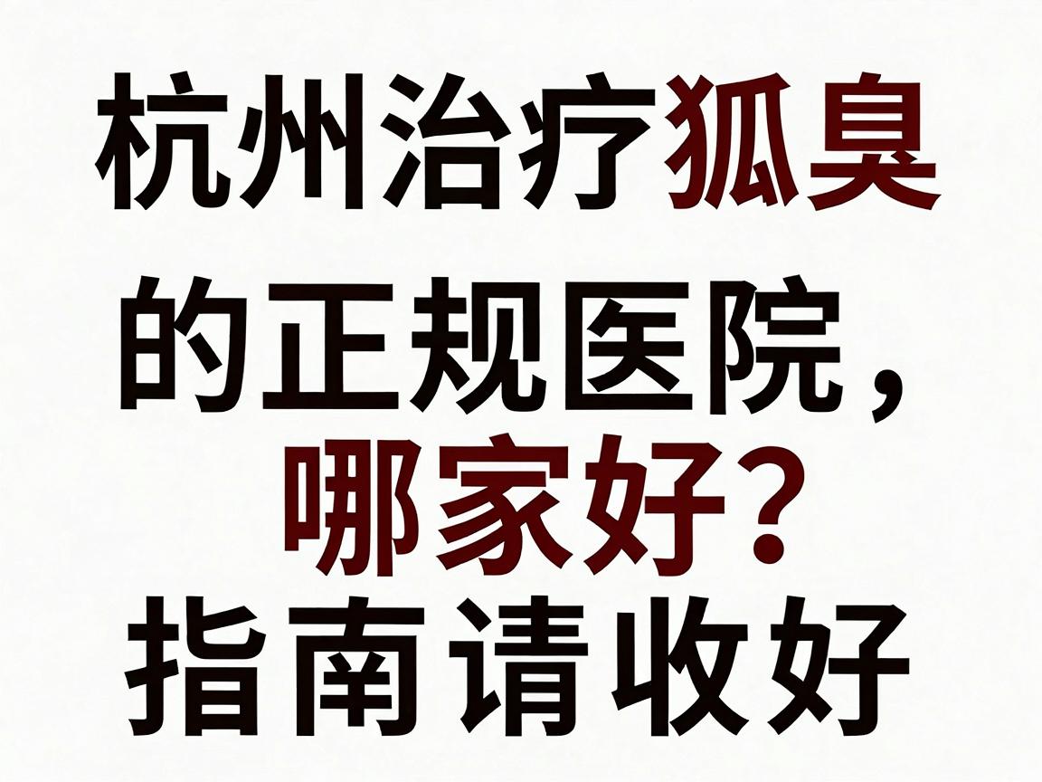 杭州治疗狐臭的正规医院哪家好?这份医院选择指南请收好 杭州治疗狐臭的正规医院哪家好?这份医院选择指南请收好