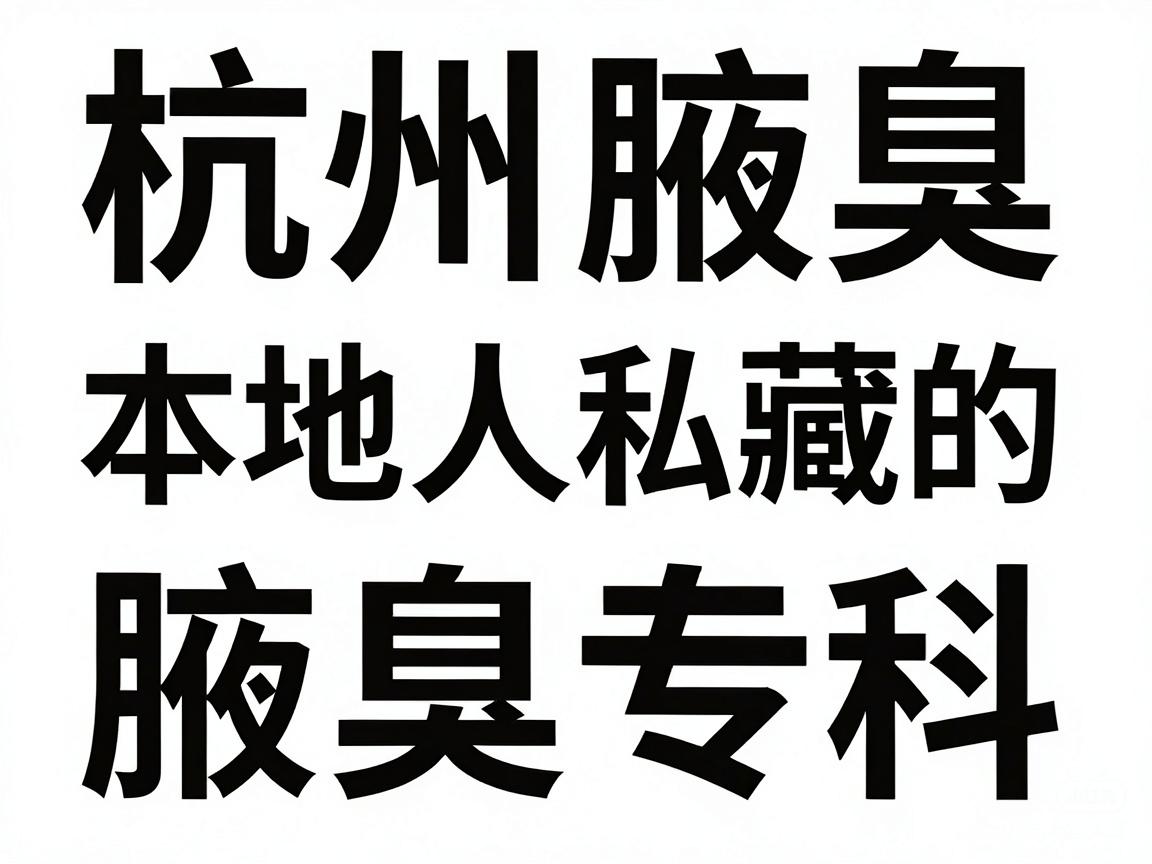 杭州腋臭医院怎么选?本地人私藏的腋臭专科攻略 杭州腋臭医院怎么选?本地人私藏的腋臭专科攻略