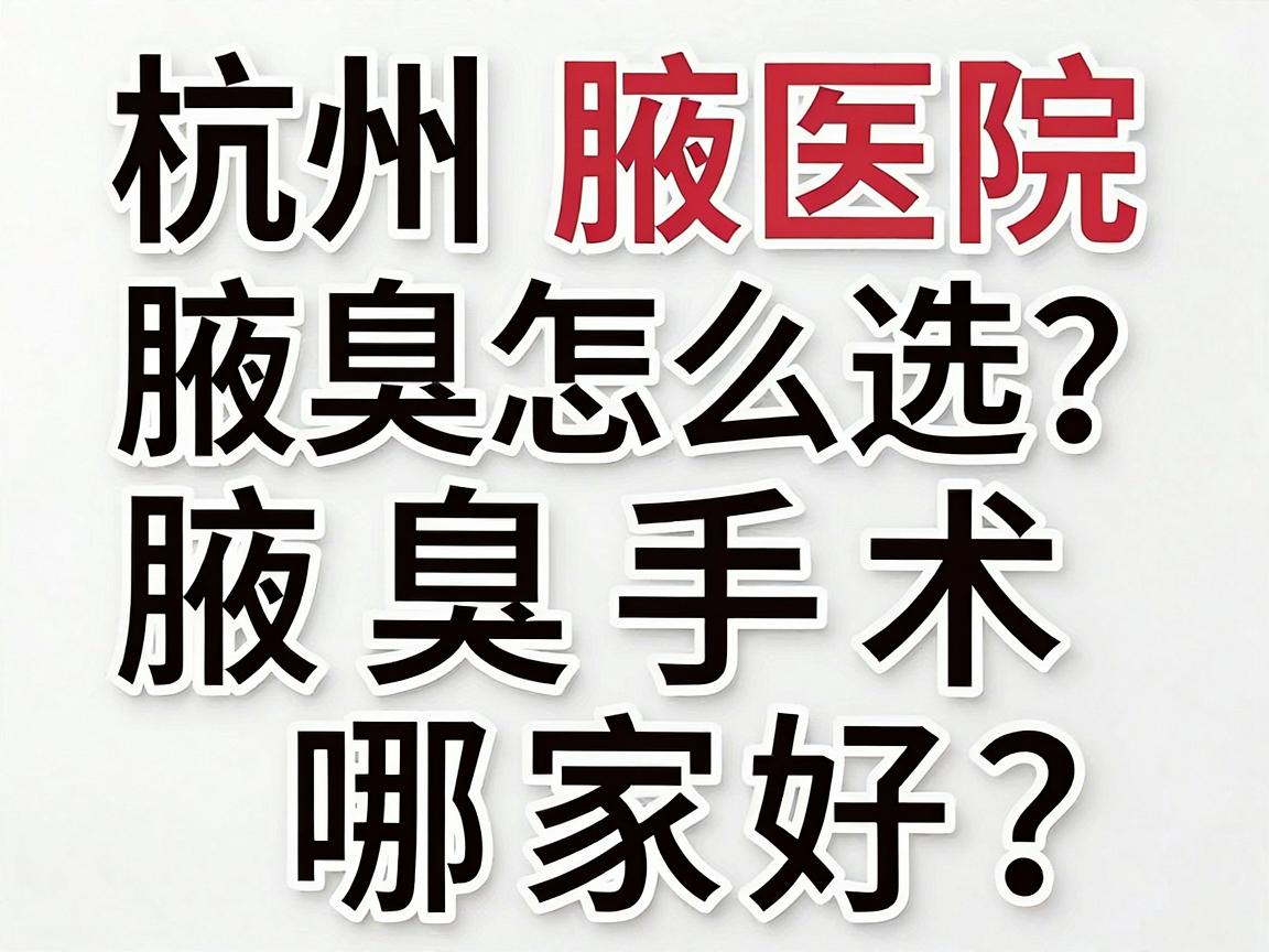 杭州腋臭医院怎么选?腋臭手术哪家好?这份杭州腋臭医院避坑指南请收好 杭州腋臭医院怎么选?腋臭手术哪家好?这份杭州腋臭医院避坑指南请收好