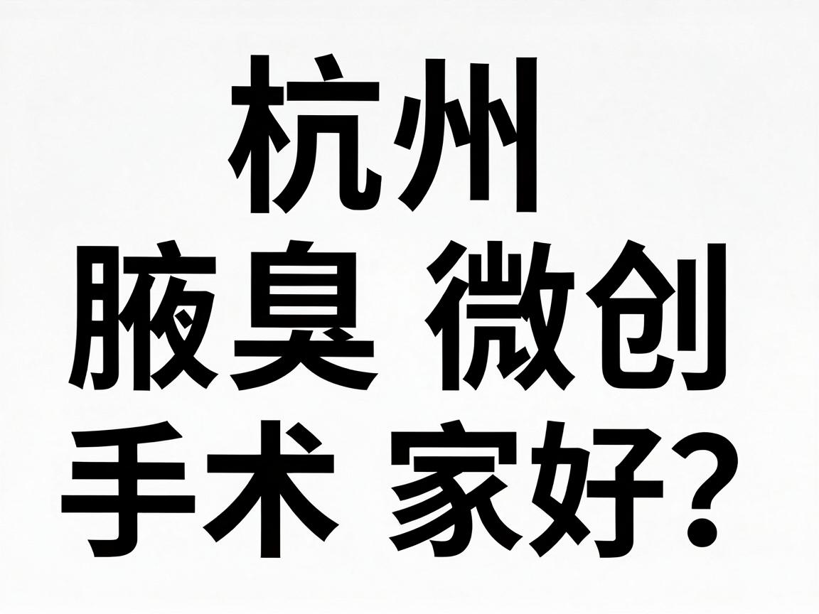 杭州腋臭微创手术哪家好?专业视角拆解腋臭微创手术选择要点 杭州腋臭微创手术哪家好?专业视角拆解腋臭微创手术选择要点