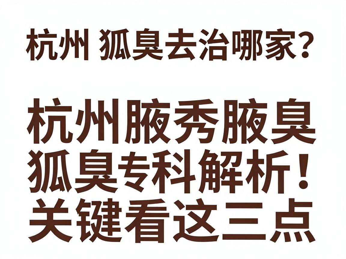 杭州狐臭去治哪家?杭州腋秀腋臭专科解析,狐臭治疗关键看这三点 杭州狐臭去治哪家?杭州腋秀腋臭专科解析,狐臭治疗关键看这三点