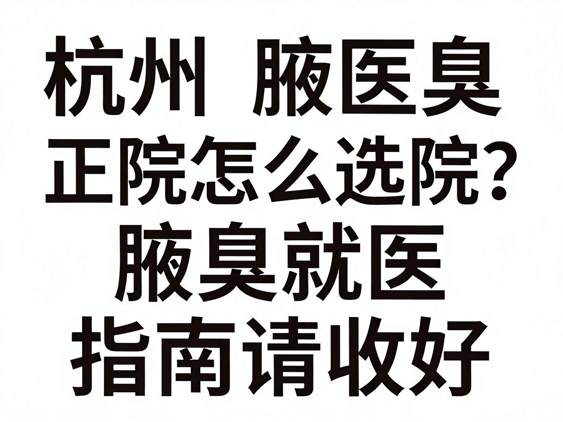 杭州腋臭医院怎么选?正规腋臭医院看腋臭,这份腋臭就医指南请收好 杭州腋臭医院怎么选?正规腋臭医院看腋臭,这份腋臭就医指南请收好