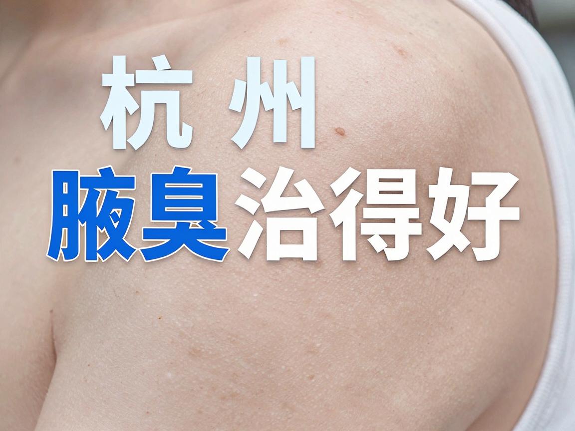 杭州腋臭治得好的医院,选对医院才是腋臭治疗的关键 杭州腋臭治得好的医院,选对医院才是腋臭治疗的关键