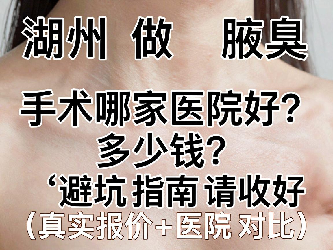 湖州做腋臭手术哪家医院好？多少钱？这份避坑指南请收好（真实报价+医院对比）