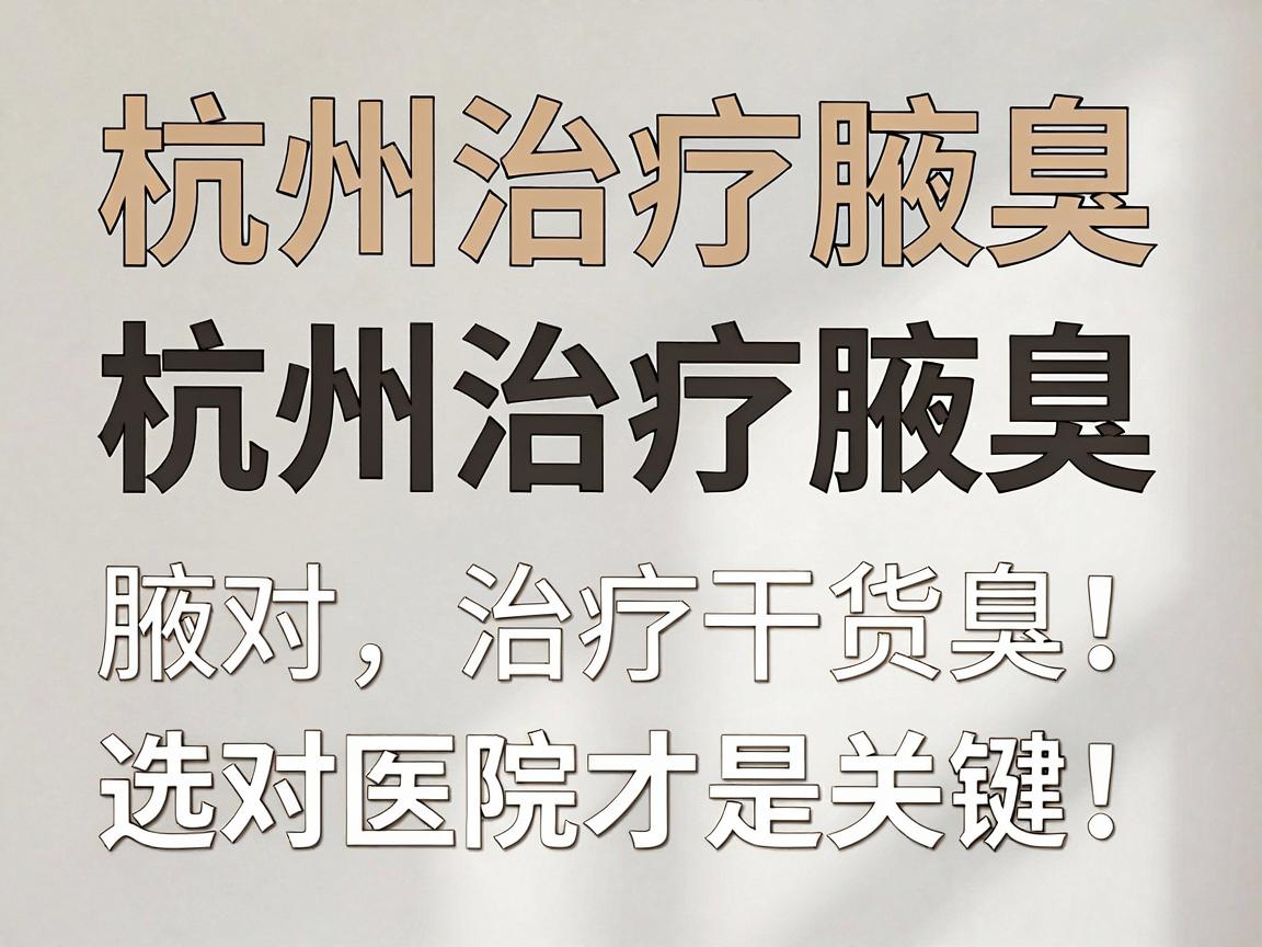 杭州治疗腋臭，选对医院才是关键！杭州腋臭治疗干货速看