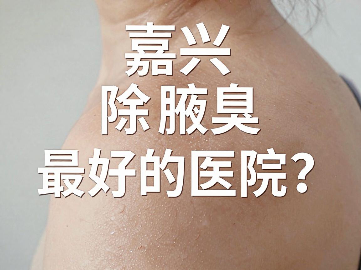 嘉兴除腋臭最好的医院？杭州腋秀腋臭专科，除腋臭选对技术才是关键