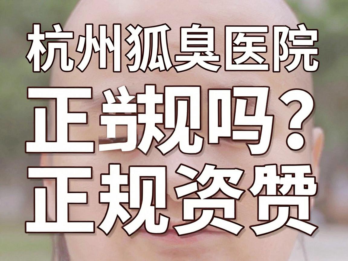 杭州狐臭医院正规吗？揭秘杭州狐臭医院正规资质与专业实力