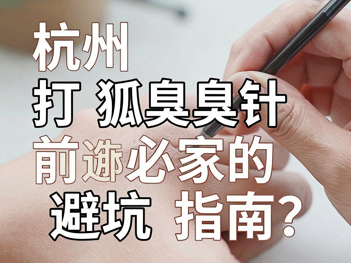 杭州打狐臭针选哪家？打狐臭针前必看的避坑指南