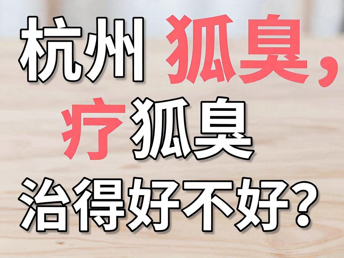 杭州狐臭治得好不好？杭州狐臭治疗最新方法全解析