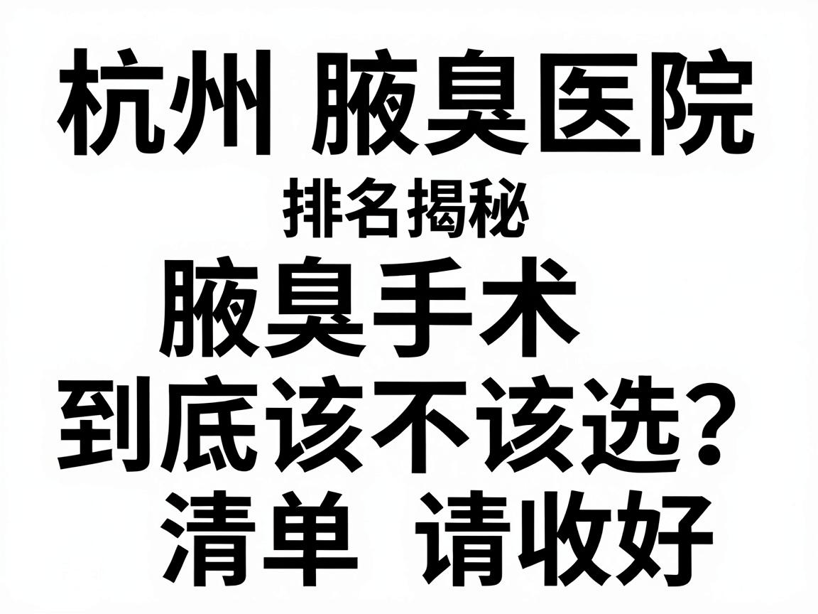 杭州腋臭医院排名揭秘,腋臭手术到底该不该选?这份腋臭医院排名清单请收好 杭州腋臭医院排名揭秘,腋臭手术到底该不该选?这份腋臭医院排名清单请收好