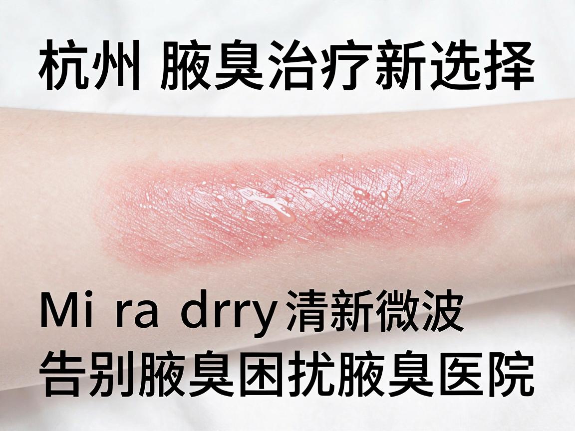 杭州腋臭治疗新选择,Miradry清新微波,告别腋臭困扰的腋臭医院指南 杭州腋臭治疗新选择,Miradry清新微波,告别腋臭困扰的腋臭医院指南