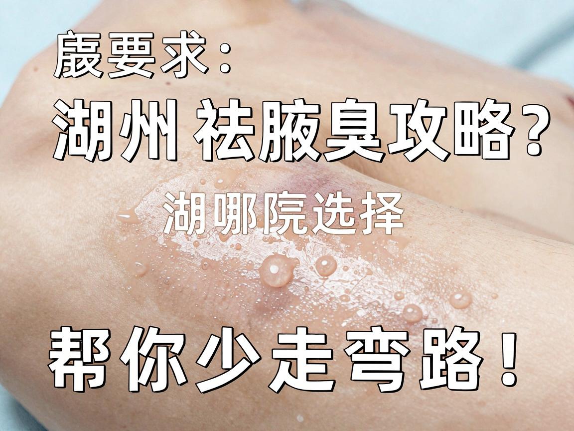 割腋臭湖州哪家医院最好?湖州祛腋臭选择攻略,帮你少走弯路! 割腋臭湖州哪家医院最好?湖州祛腋臭选择攻略,帮你少走弯路!