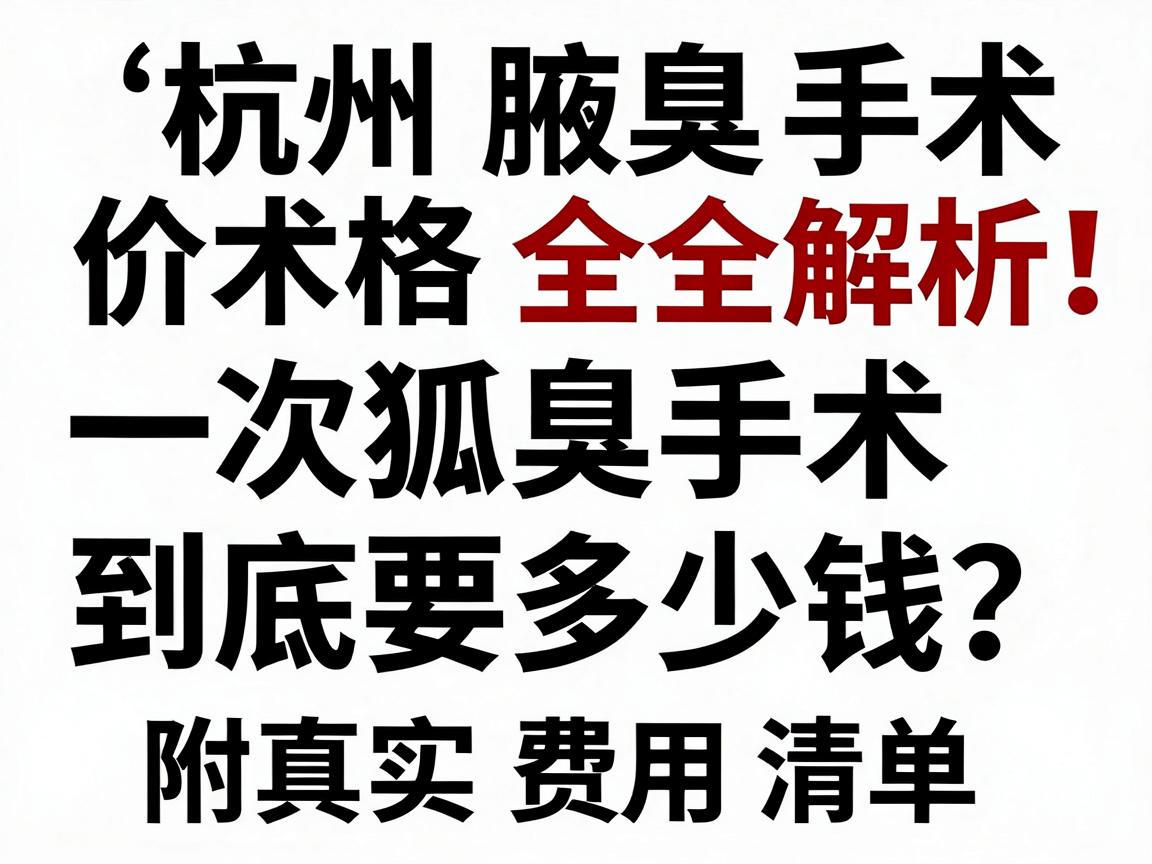 杭州腋臭手术价格全解析，一次狐臭手术到底要多少钱？附真实费用清单
